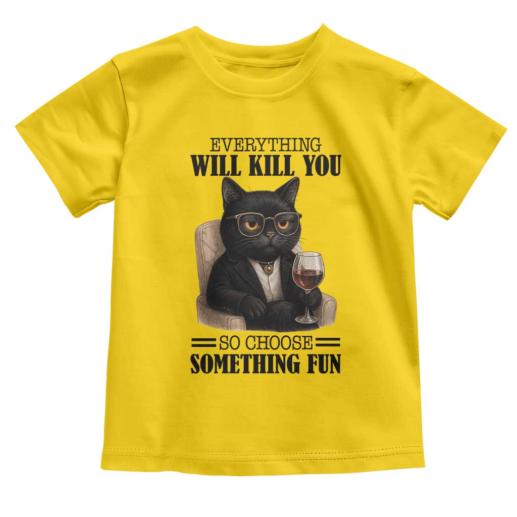 Funny Sarcastic Cat Toddler T Shirt Everything Will Kill You So Choose Something Fun - Wonder Print Shop