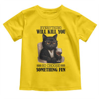 Funny Sarcastic Cat Toddler T Shirt Everything Will Kill You So Choose Something Fun - Wonder Print Shop