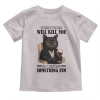Funny Sarcastic Cat Toddler T Shirt Everything Will Kill You So Choose Something Fun - Wonder Print Shop