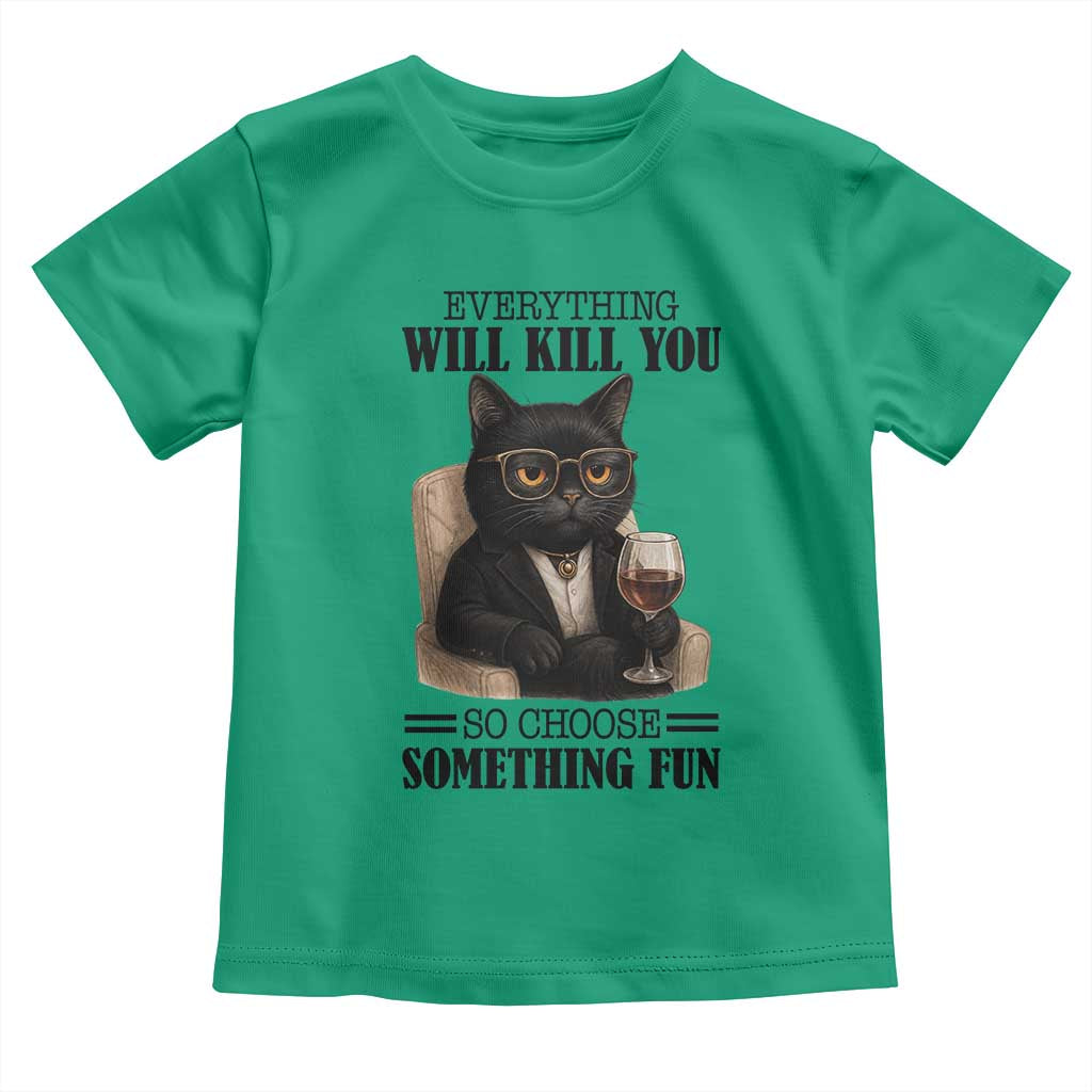 Funny Sarcastic Cat Toddler T Shirt Everything Will Kill You So Choose Something Fun - Wonder Print Shop