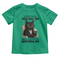 Funny Sarcastic Cat Toddler T Shirt Everything Will Kill You So Choose Something Fun - Wonder Print Shop
