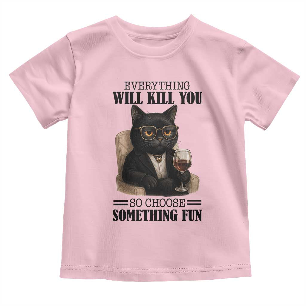 Funny Sarcastic Cat Toddler T Shirt Everything Will Kill You So Choose Something Fun - Wonder Print Shop