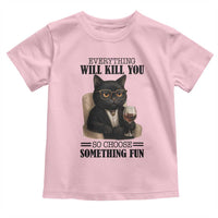 Funny Sarcastic Cat Toddler T Shirt Everything Will Kill You So Choose Something Fun - Wonder Print Shop