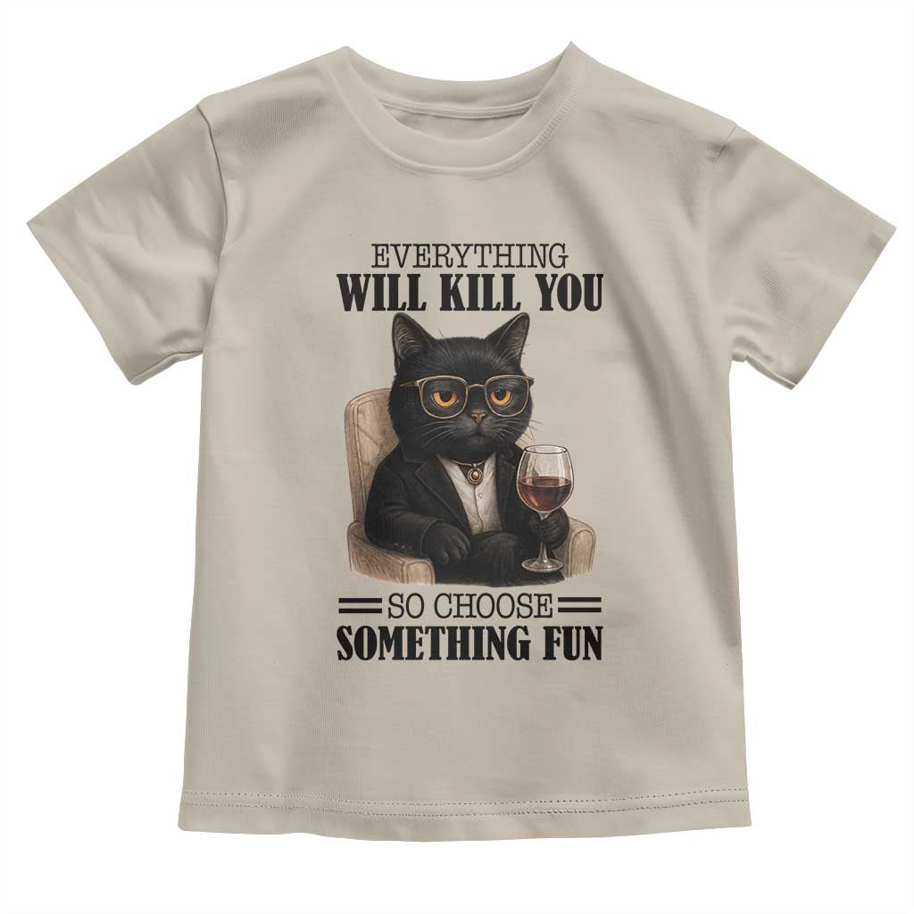 Funny Sarcastic Cat Toddler T Shirt Everything Will Kill You So Choose Something Fun - Wonder Print Shop