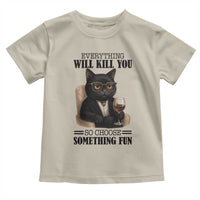 Funny Sarcastic Cat Toddler T Shirt Everything Will Kill You So Choose Something Fun - Wonder Print Shop