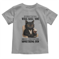 Funny Sarcastic Cat Toddler T Shirt Everything Will Kill You So Choose Something Fun - Wonder Print Shop