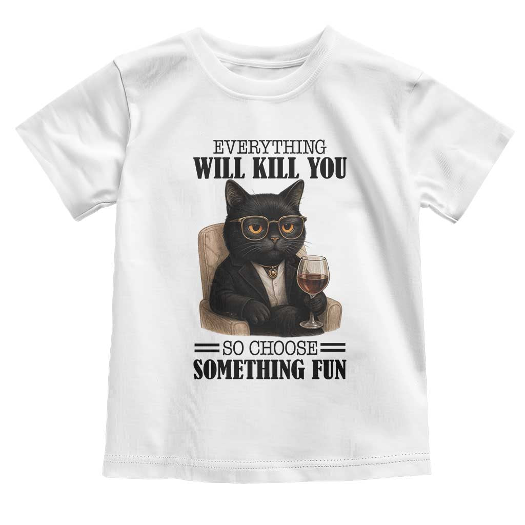 Funny Sarcastic Cat Toddler T Shirt Everything Will Kill You So Choose Something Fun - Wonder Print Shop