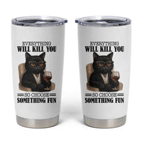 Funny Sarcastic Cat Tumbler Cup Everything Will Kill You So Choose Something Fun