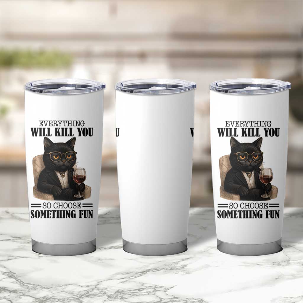 Funny Sarcastic Cat Tumbler Cup Everything Will Kill You So Choose Something Fun