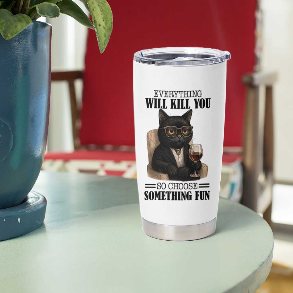 Funny Sarcastic Cat Tumbler Cup Everything Will Kill You So Choose Something Fun