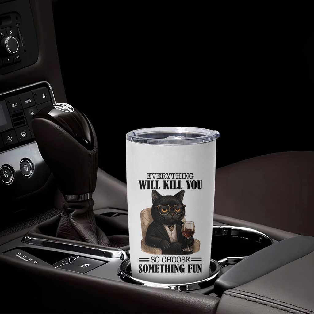 Funny Sarcastic Cat Tumbler Cup Everything Will Kill You So Choose Something Fun