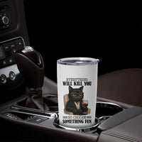 Funny Sarcastic Cat Tumbler Cup Everything Will Kill You So Choose Something Fun