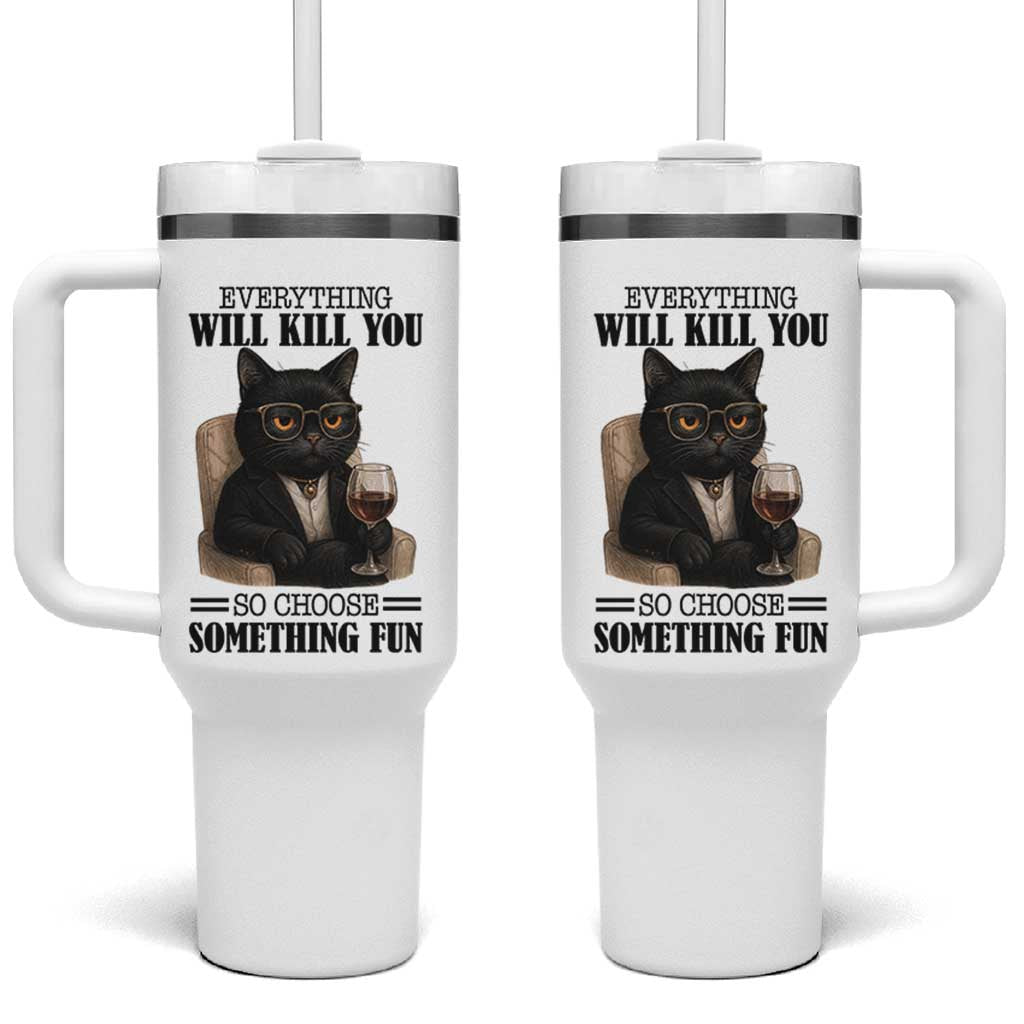 Funny Sarcastic Cat Tumbler With Handle Everything Will Kill You So Choose Something Fun