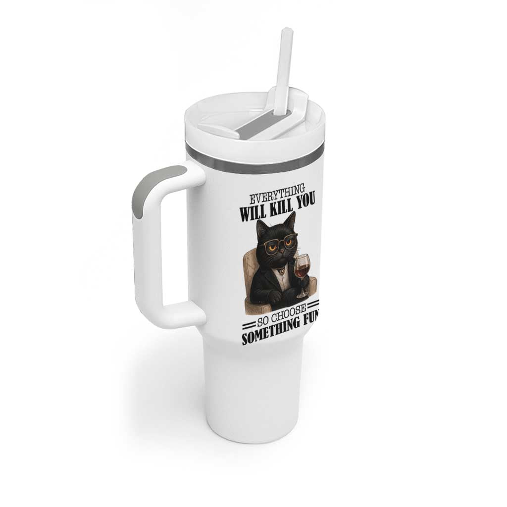 Funny Sarcastic Cat Tumbler With Handle Everything Will Kill You So Choose Something Fun