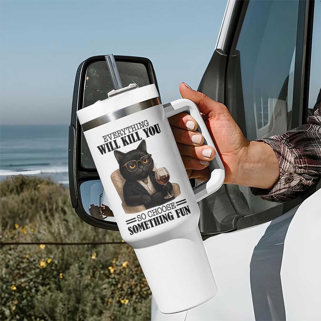 Funny Sarcastic Cat Tumbler With Handle Everything Will Kill You So Choose Something Fun