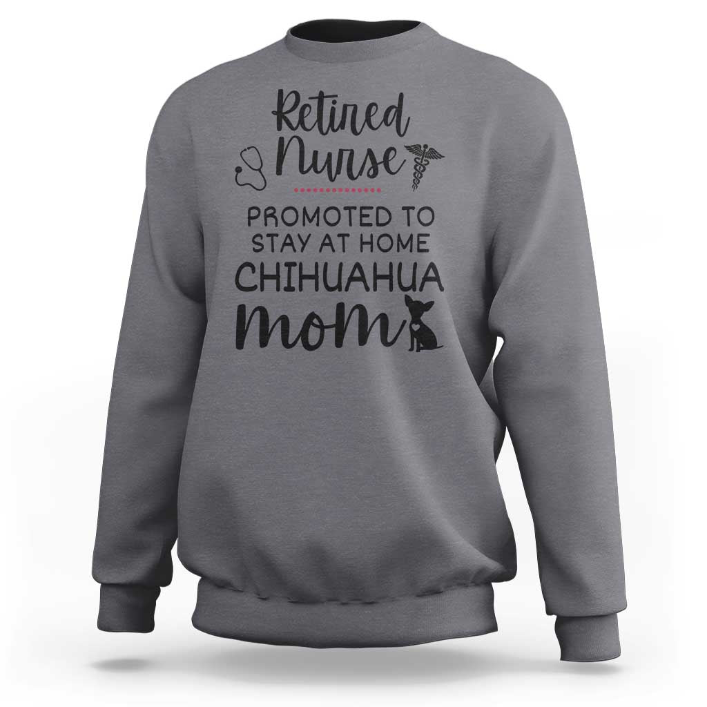 Funny Nurse Retirement Chihuahua Dog Mom Gift Sweatshirt Promoted To Stay At Home