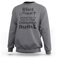 Funny Nurse Retirement Chihuahua Dog Mom Gift Sweatshirt Promoted To Stay At Home