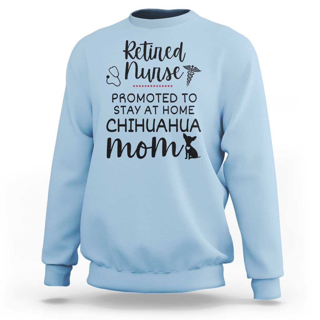 Funny Nurse Retirement Chihuahua Dog Mom Gift Sweatshirt Promoted To Stay At Home