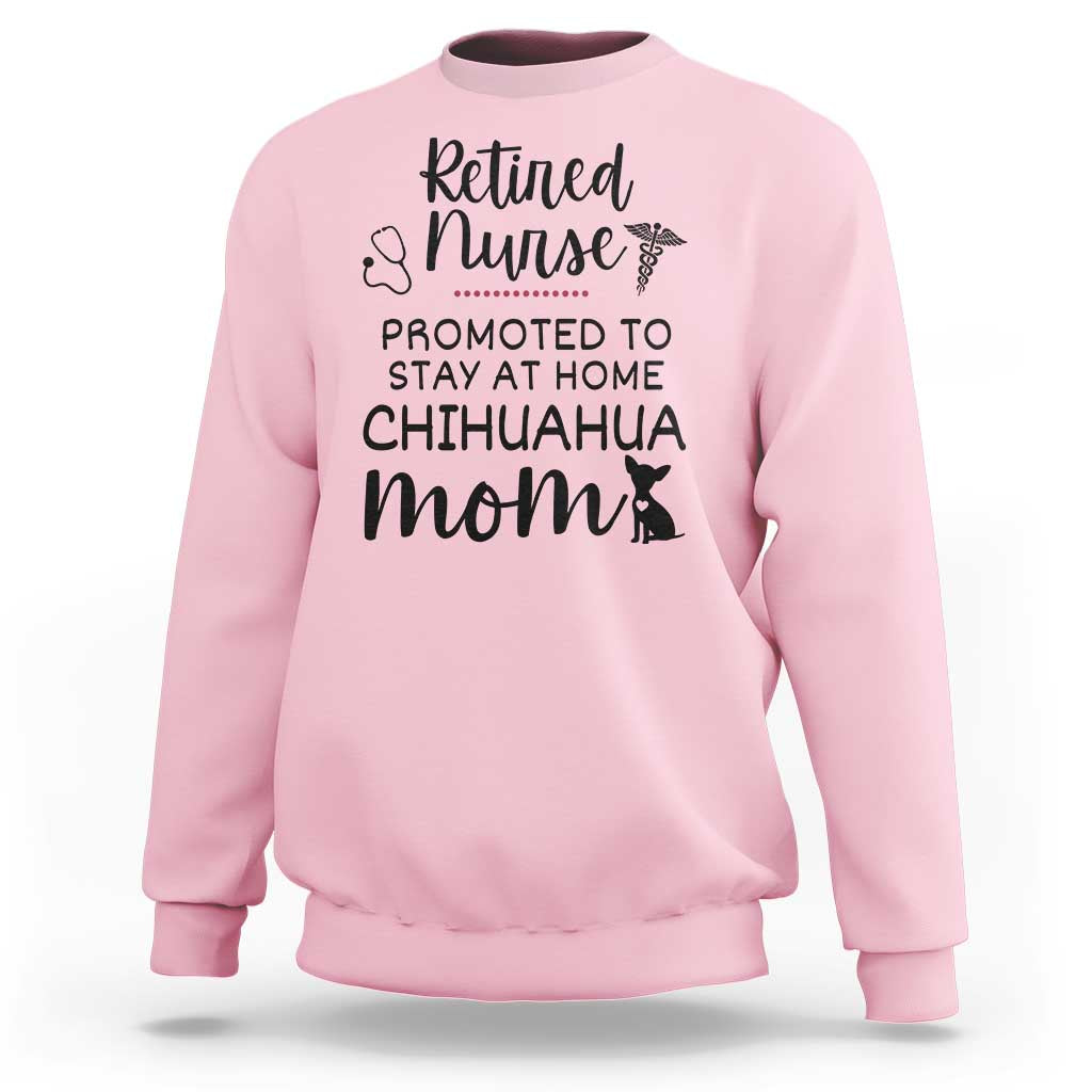 Funny Nurse Retirement Chihuahua Dog Mom Gift Sweatshirt Promoted To Stay At Home