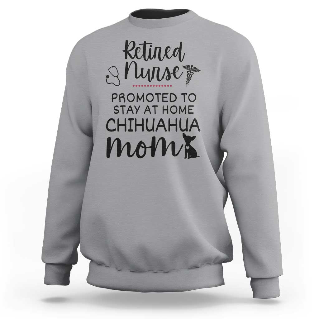 Funny Nurse Retirement Chihuahua Dog Mom Gift Sweatshirt Promoted To Stay At Home