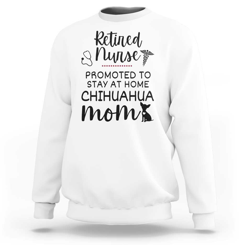 Funny Nurse Retirement Chihuahua Dog Mom Gift Sweatshirt Promoted To Stay At Home
