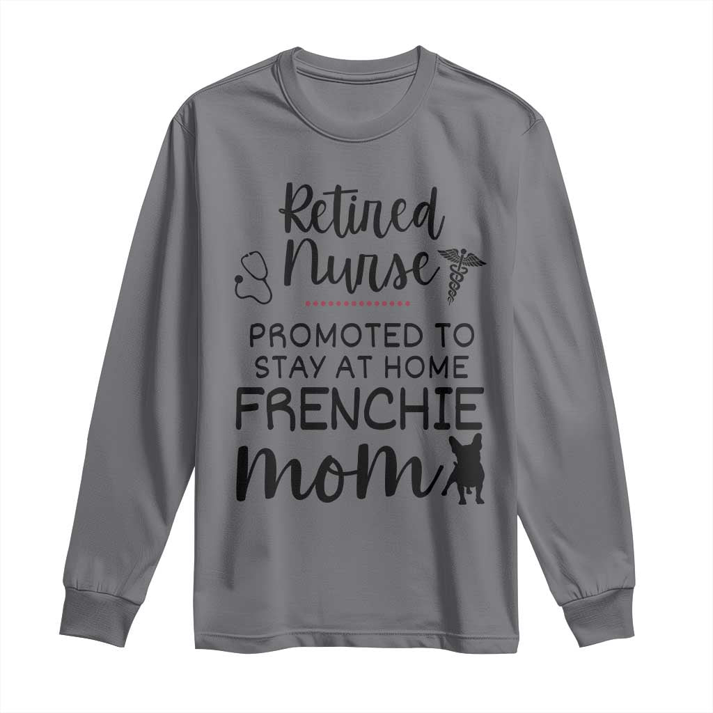 Funny Nurse Retirement Frenchie Mom Gift Long Sleeve Shirt Promoted To Stay At Home