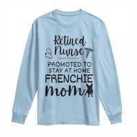 Funny Nurse Retirement Frenchie Mom Gift Long Sleeve Shirt Promoted To Stay At Home