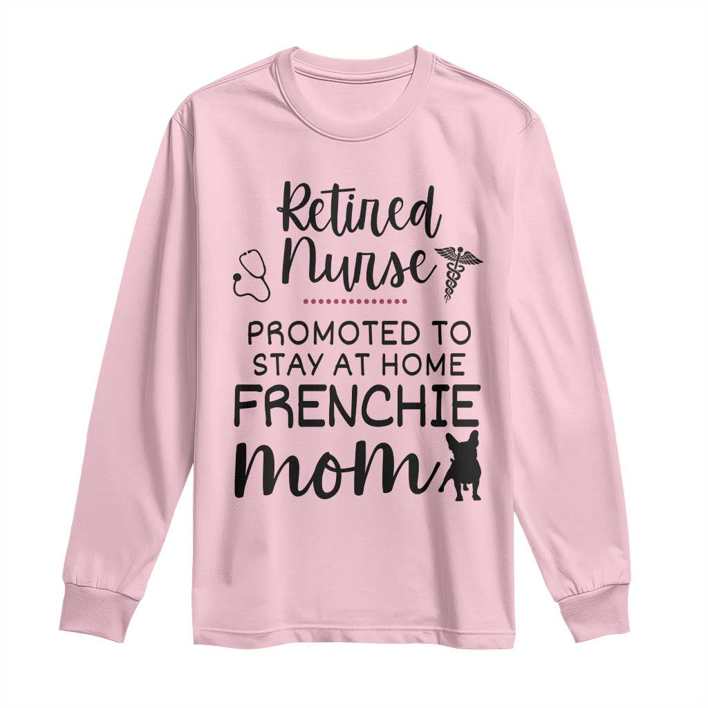 Funny Nurse Retirement Frenchie Mom Gift Long Sleeve Shirt Promoted To Stay At Home