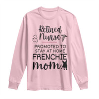 Funny Nurse Retirement Frenchie Mom Gift Long Sleeve Shirt Promoted To Stay At Home