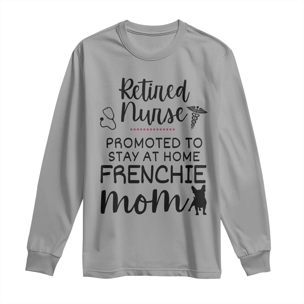 Funny Nurse Retirement Frenchie Mom Gift Long Sleeve Shirt Promoted To Stay At Home