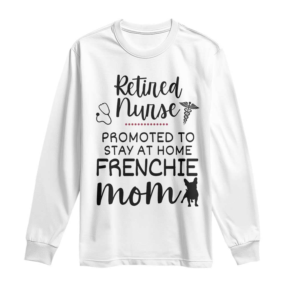 Funny Nurse Retirement Frenchie Mom Gift Long Sleeve Shirt Promoted To Stay At Home