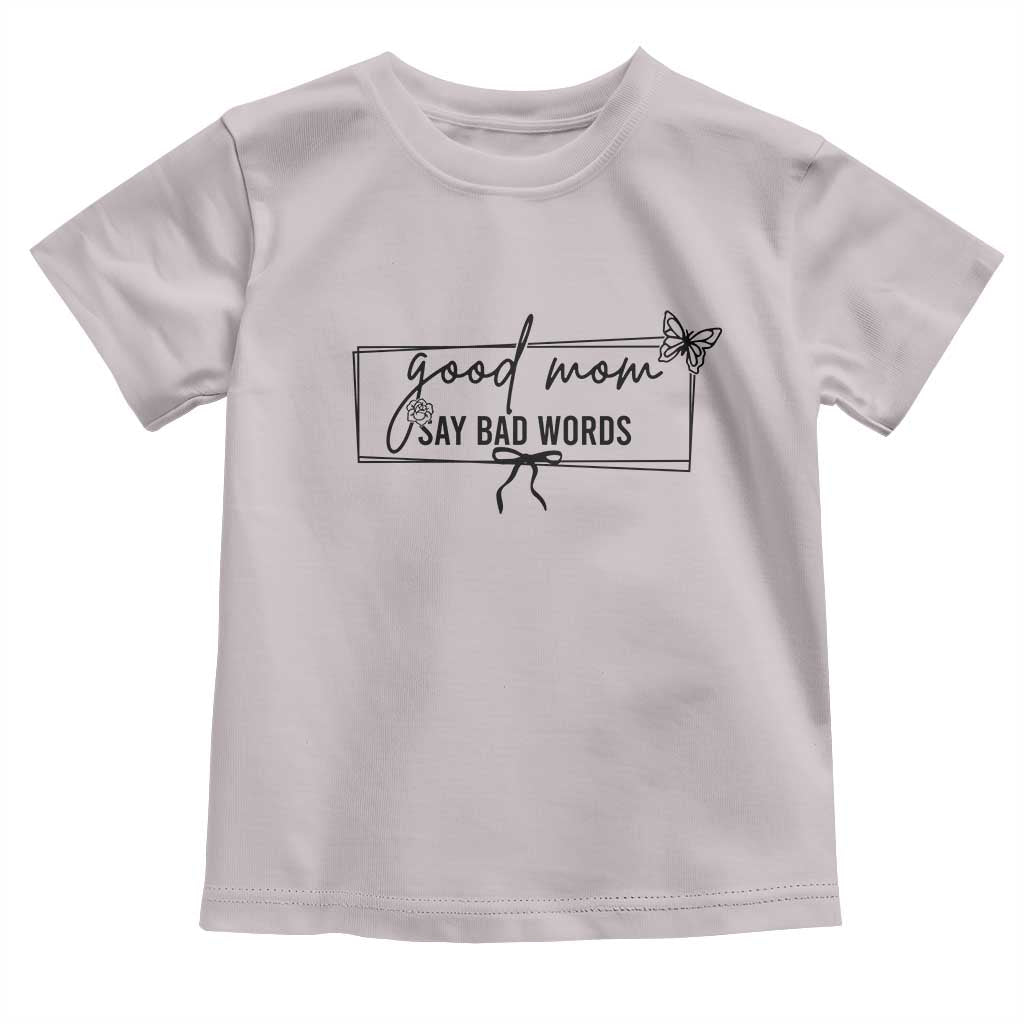 Funny Mom Gift Toddler T Shirt Good Mom Say Bad Words - Wonder Print Shop