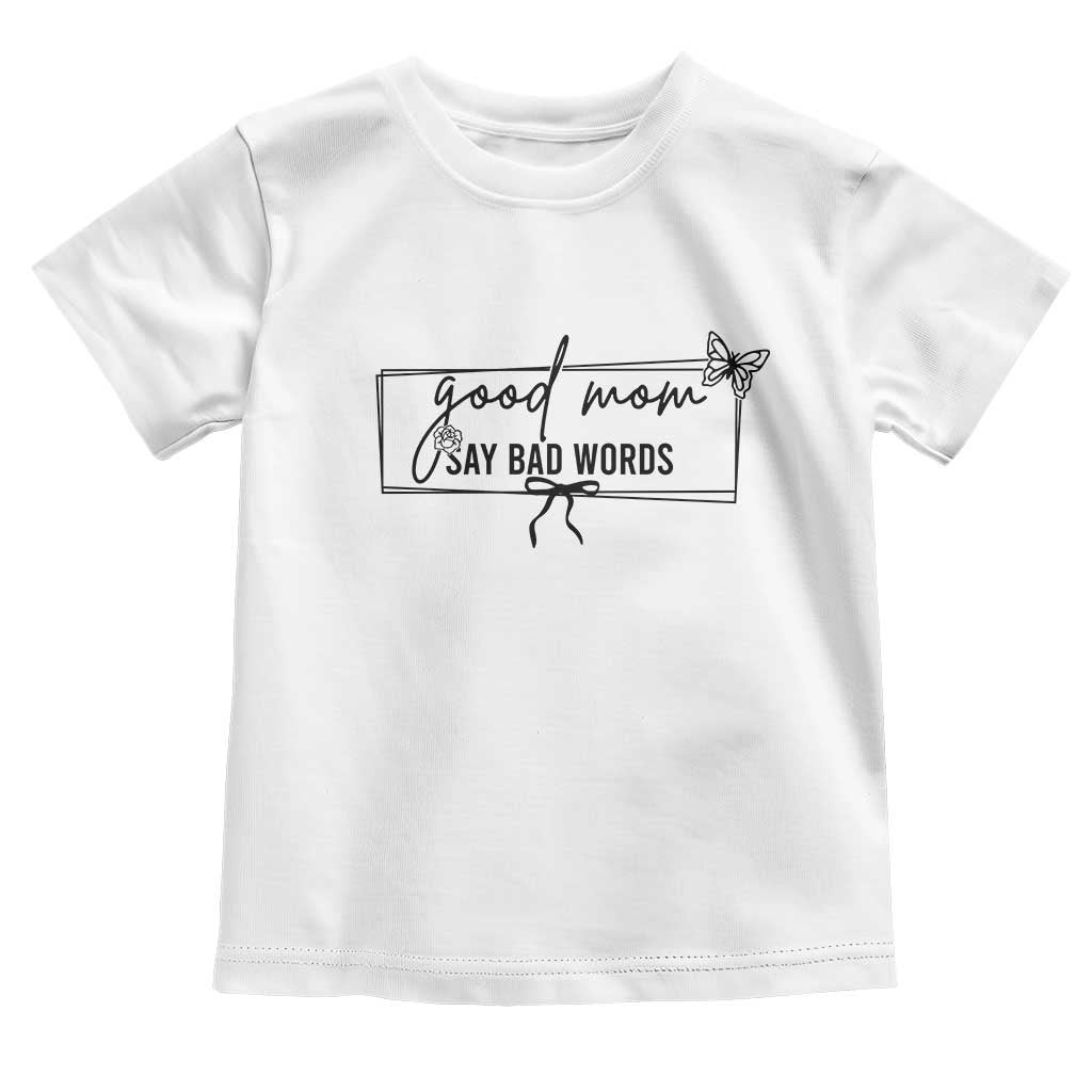 Funny Mom Gift Toddler T Shirt Good Mom Say Bad Words - Wonder Print Shop