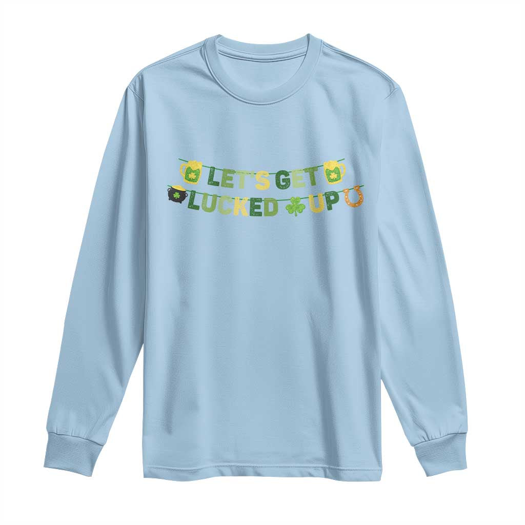 Lets Get Lucked Up Long Sleeve Shirt St Patricks Day Drinking