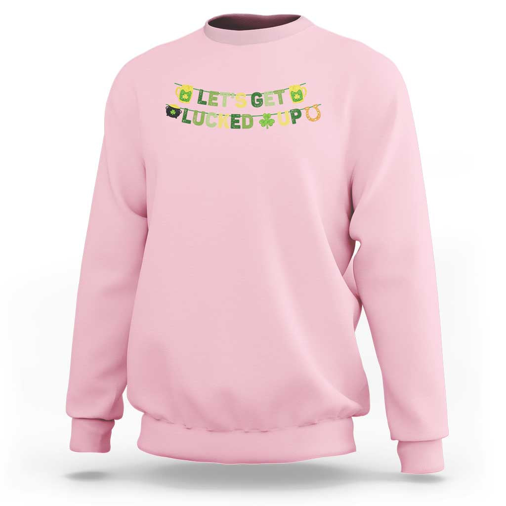 Lets Get Lucked Up Sweatshirt St Patricks Day Drinking