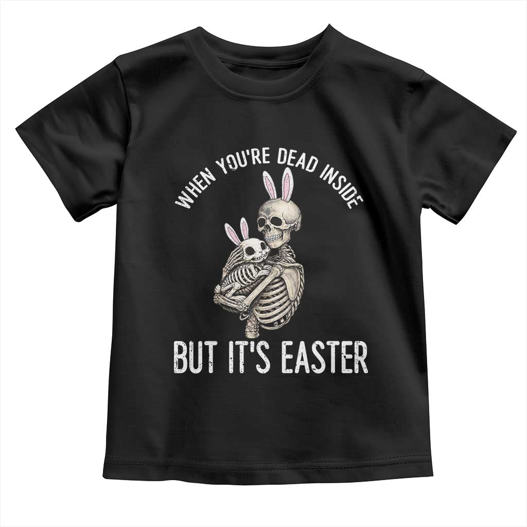 Funny Easter Bunny Skeleton Toddler T Shirt Dead Inside But It Is Easter