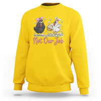 Funny Chicken Bunny Ears Sweatshirt Not Our Job Easter Gift