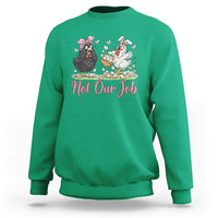 Funny Chicken Bunny Ears Sweatshirt Not Our Job Easter Gift