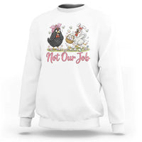 Funny Chicken Bunny Ears Sweatshirt Not Our Job Easter Gift
