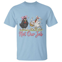 Funny Chicken Bunny Ears T Shirt Not Our Job Easter Gift