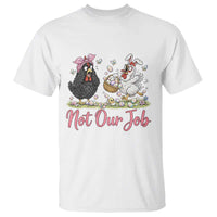 Funny Chicken Bunny Ears T Shirt Not Our Job Easter Gift