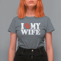 Funny Marriage Gift T Shirt For Women I Love My Wife