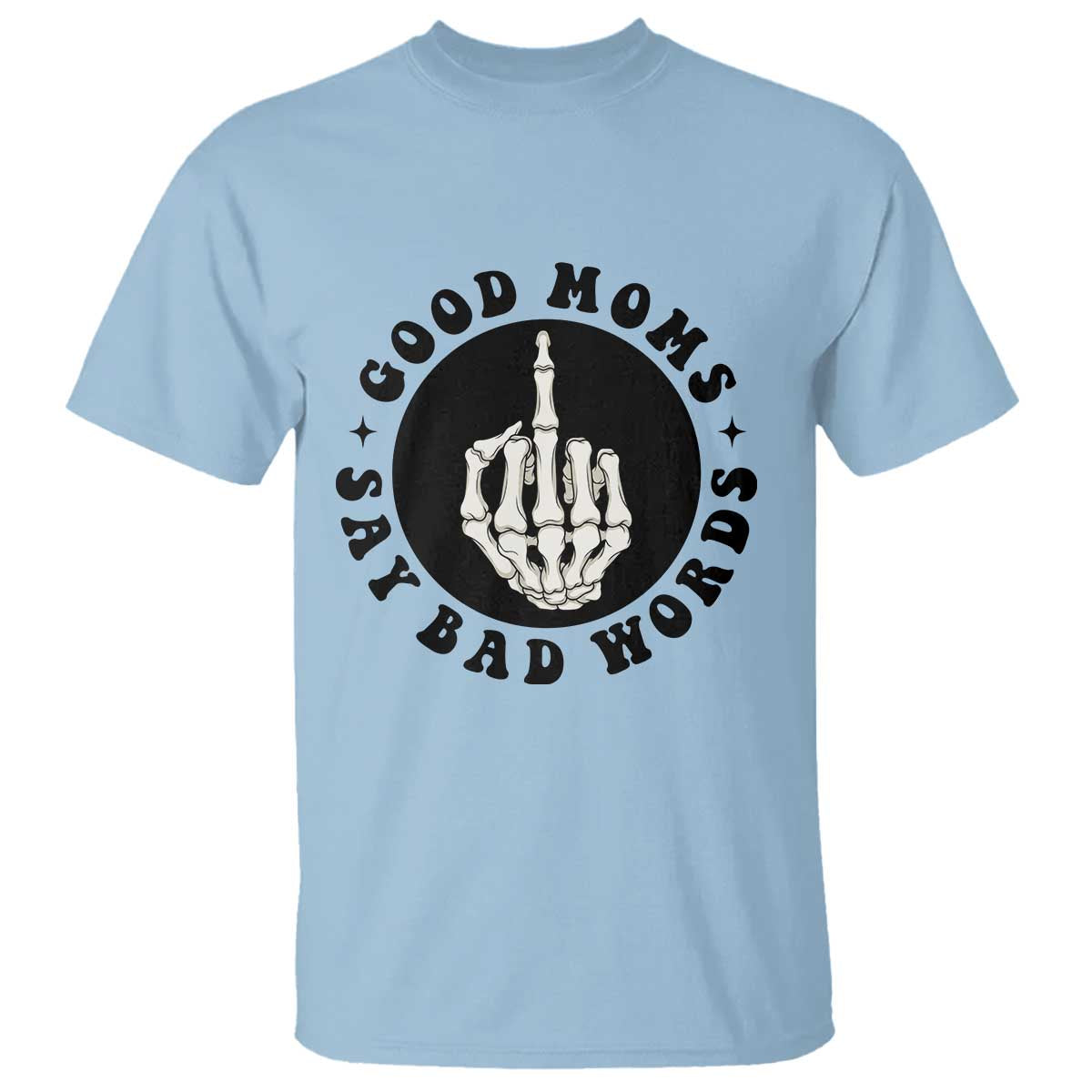 Funny Skeleton Mom Quote T Shirt Good Moms Say Bad Words