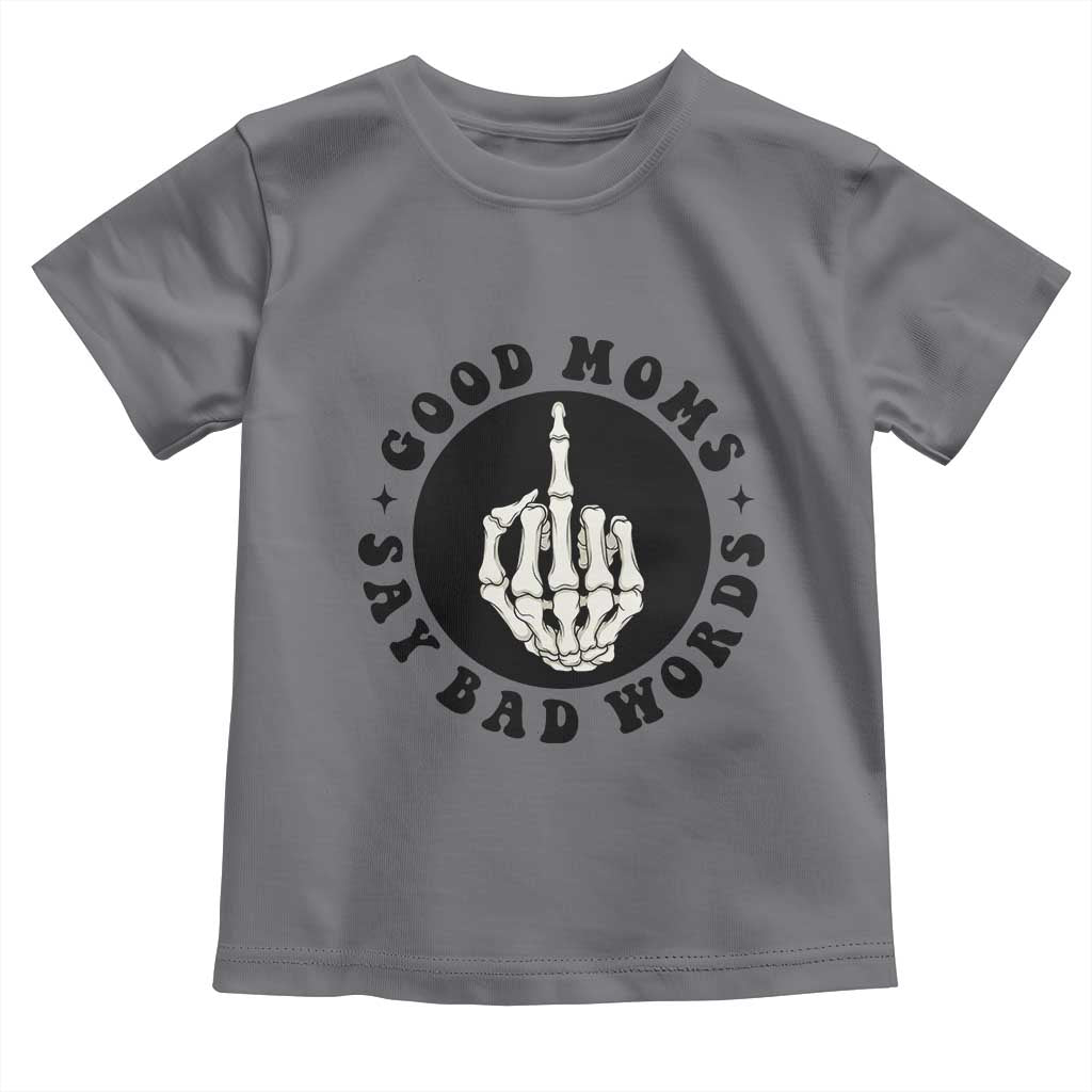 Funny Skeleton Mom Quote Toddler T Shirt Good Moms Say Bad Words