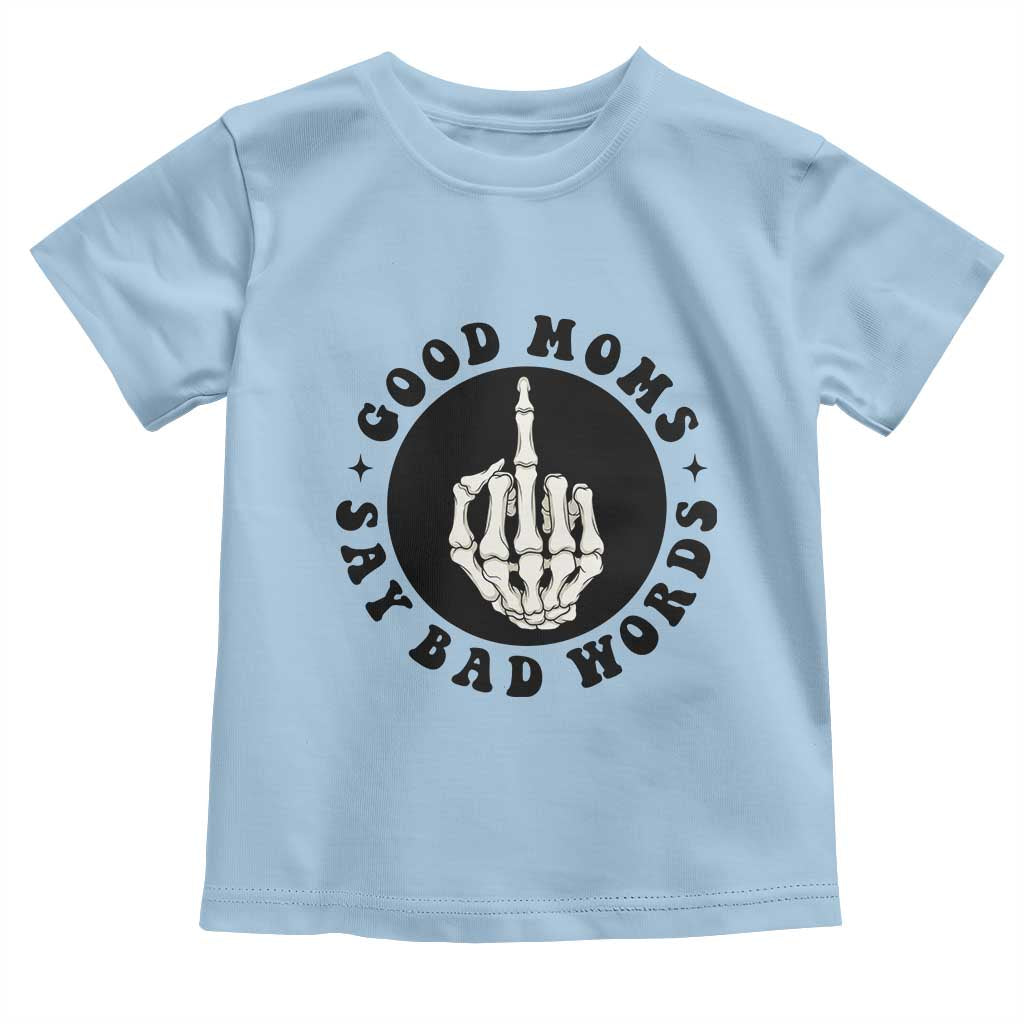 Funny Skeleton Mom Quote Toddler T Shirt Good Moms Say Bad Words