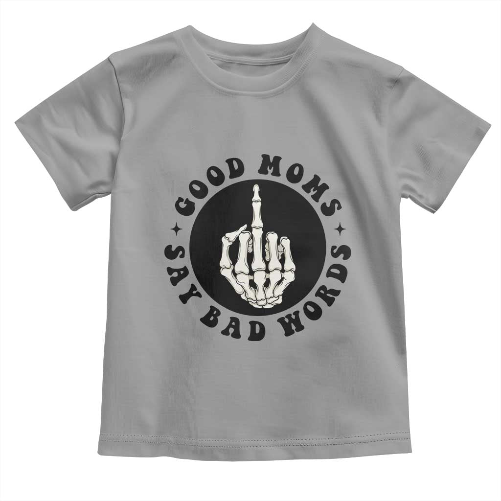 Funny Skeleton Mom Quote Toddler T Shirt Good Moms Say Bad Words