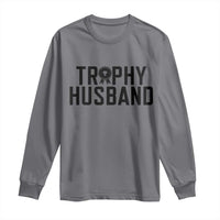Funny Trophy Husband Long Sleeve Shirt Sarcastic Marriage Quote
