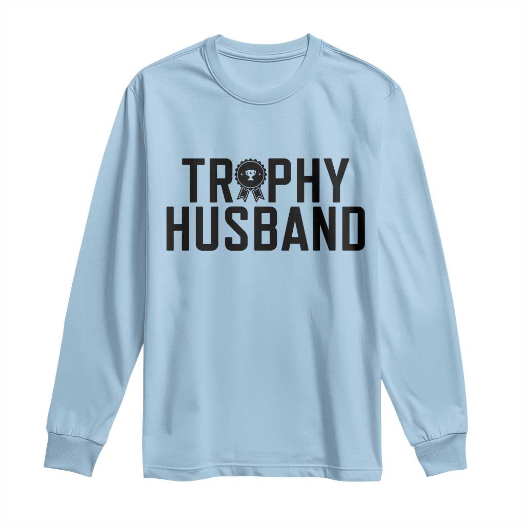 Funny Trophy Husband Long Sleeve Shirt Sarcastic Marriage Quote