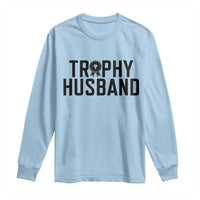 Funny Trophy Husband Long Sleeve Shirt Sarcastic Marriage Quote