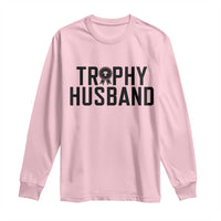 Funny Trophy Husband Long Sleeve Shirt Sarcastic Marriage Quote